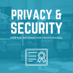 Privacy and Security for the Information Professional